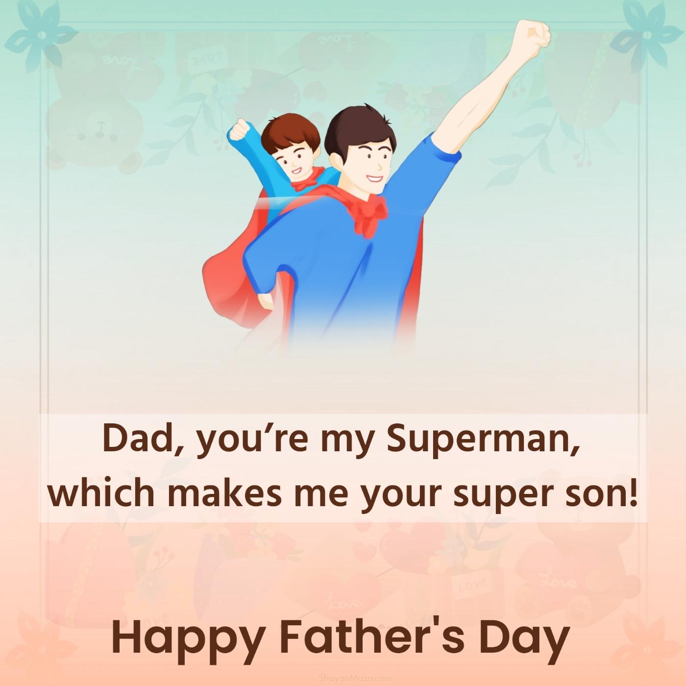 Dad youre my Superman which makes me your super son