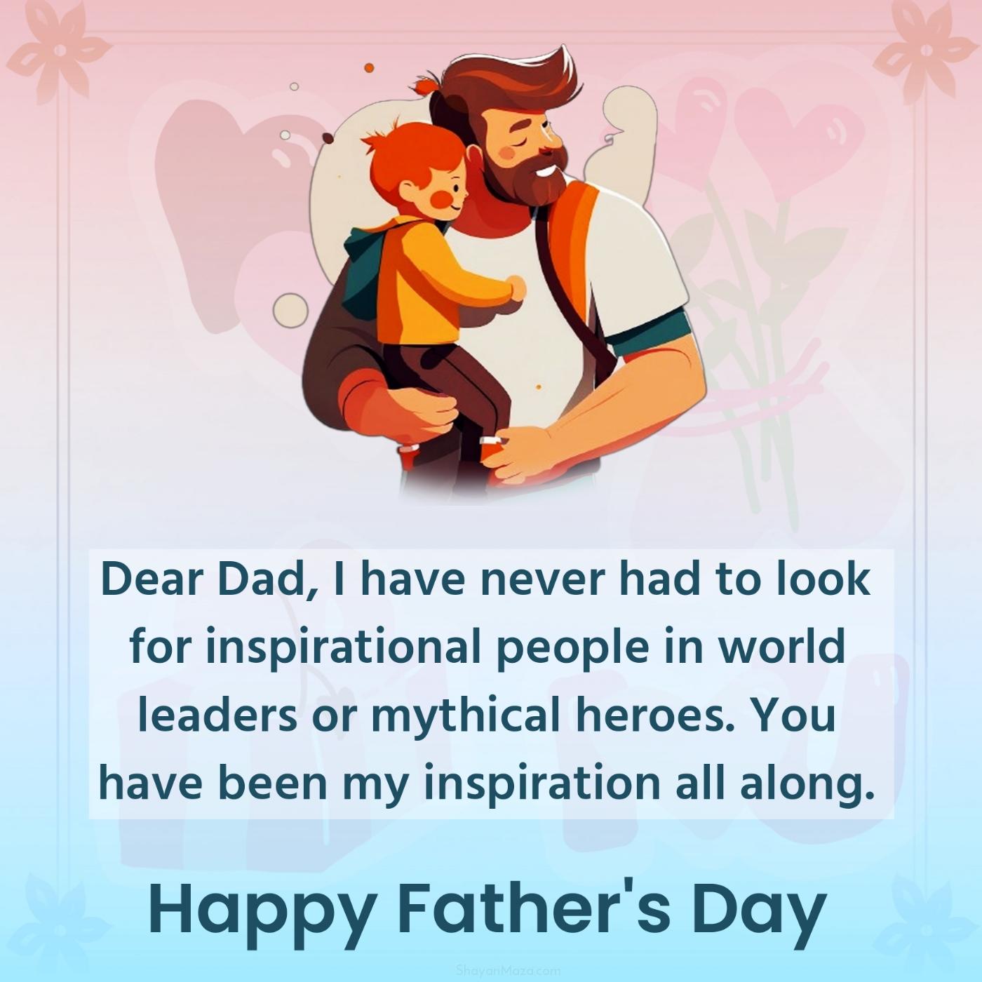 Dear Dad I have never had to look for inspirational people
