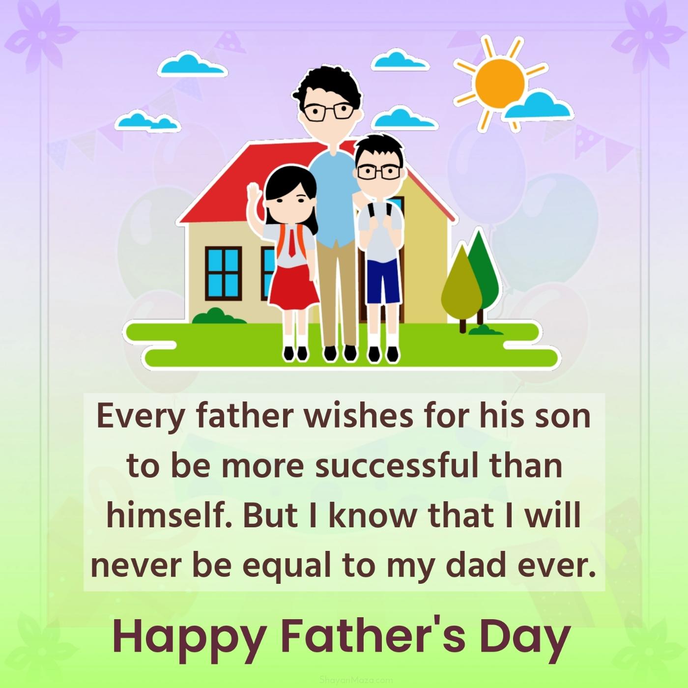 Every father wishes for his son to be more successful