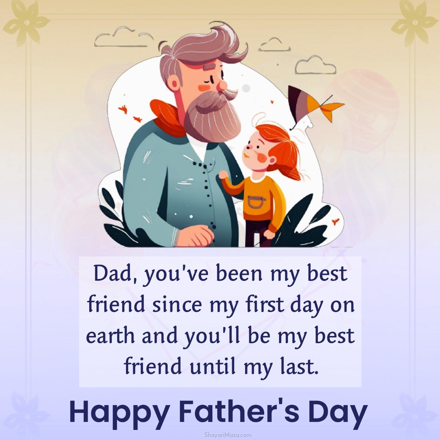 Dad youve been my best friend since my first day