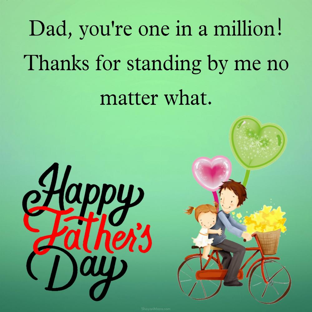 Dad you're one in a million Thanks for standing by me no matter what