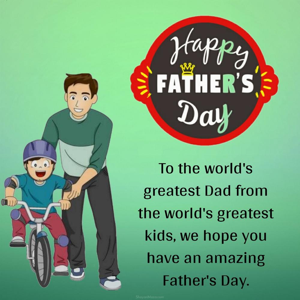 To the world's greatest Dad from the world's greatest kids