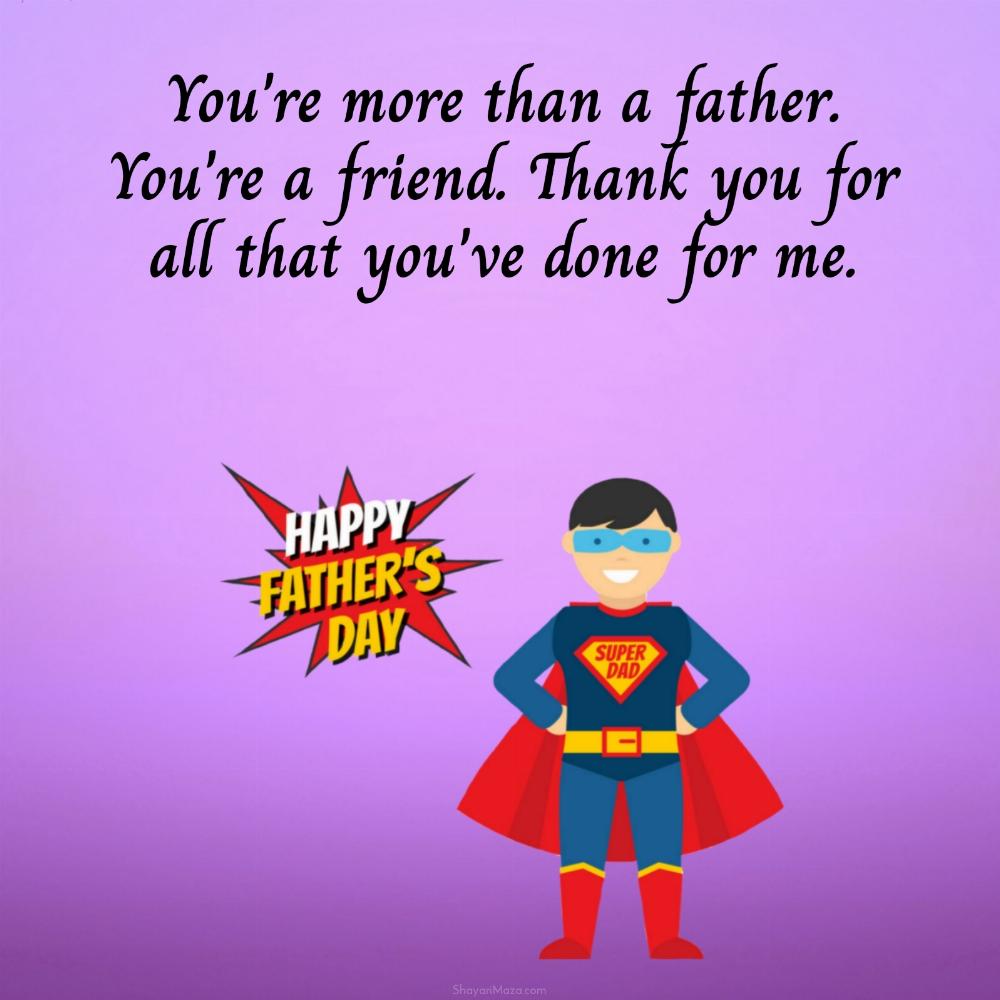 You're more than a father You're a friend