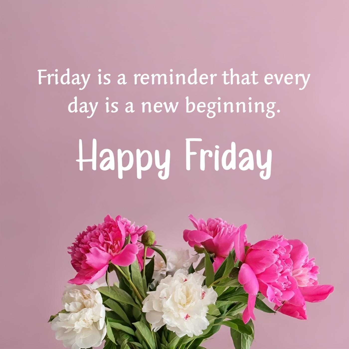 Friday is a reminder that every day is a new beginning