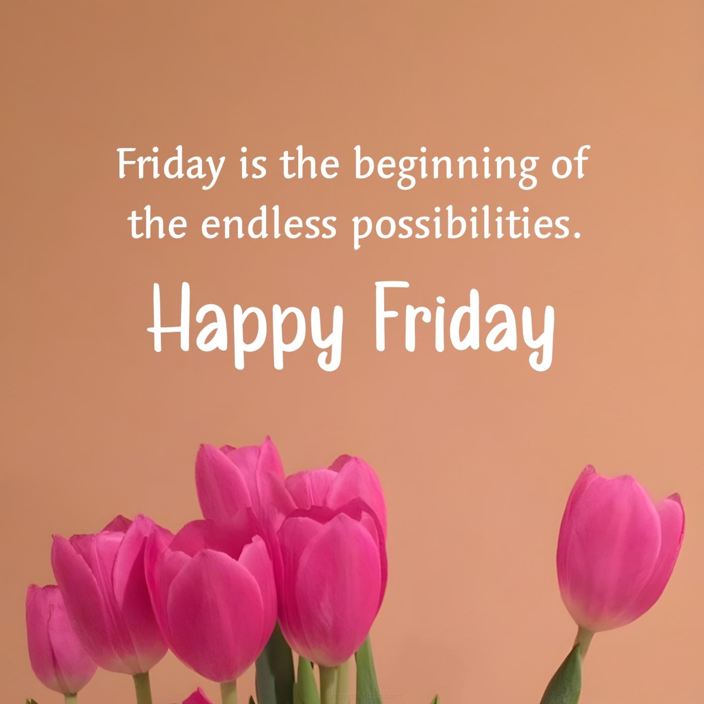 Friday is the beginning of the endless possibilities