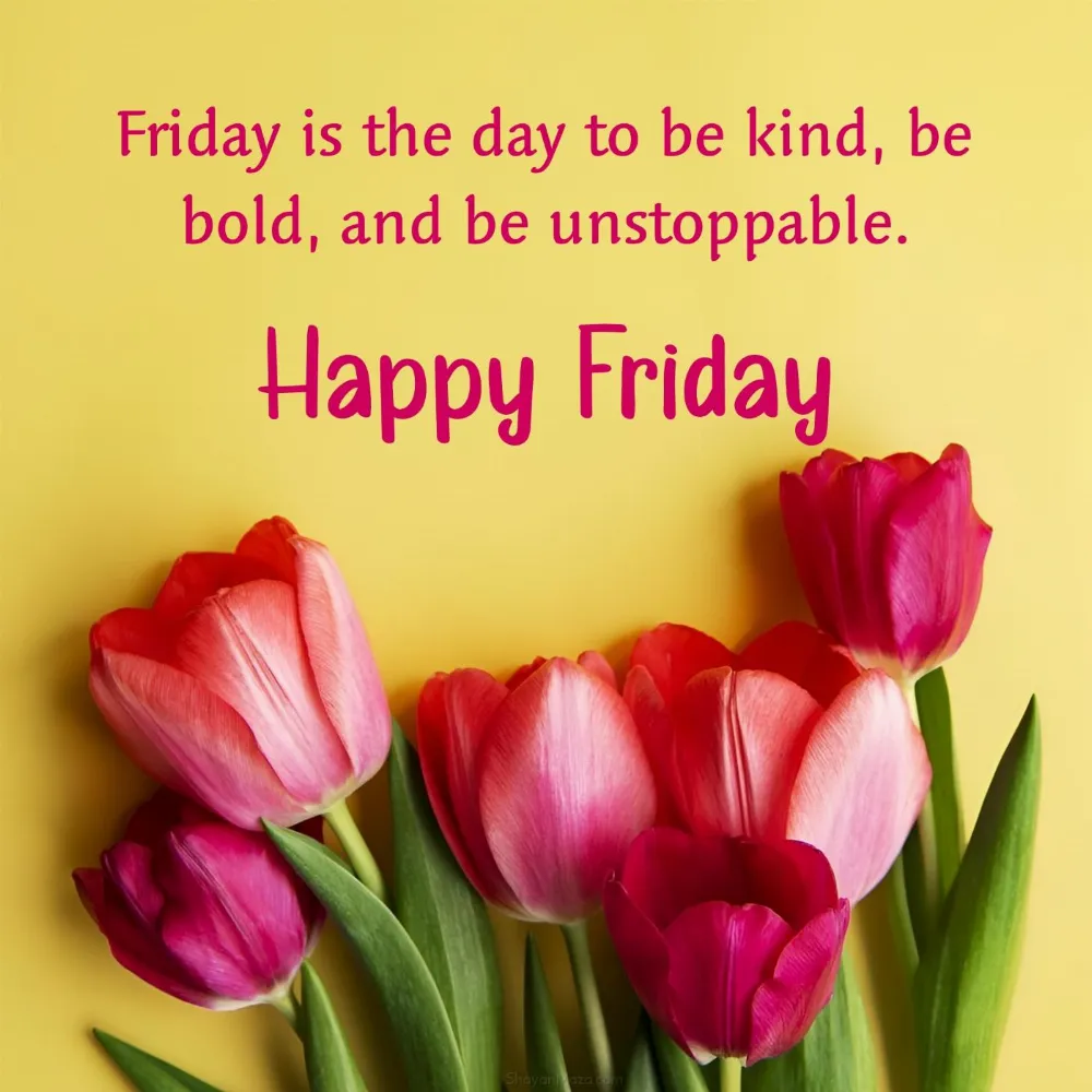 Friday is the day to be kind be bold and be unstoppable