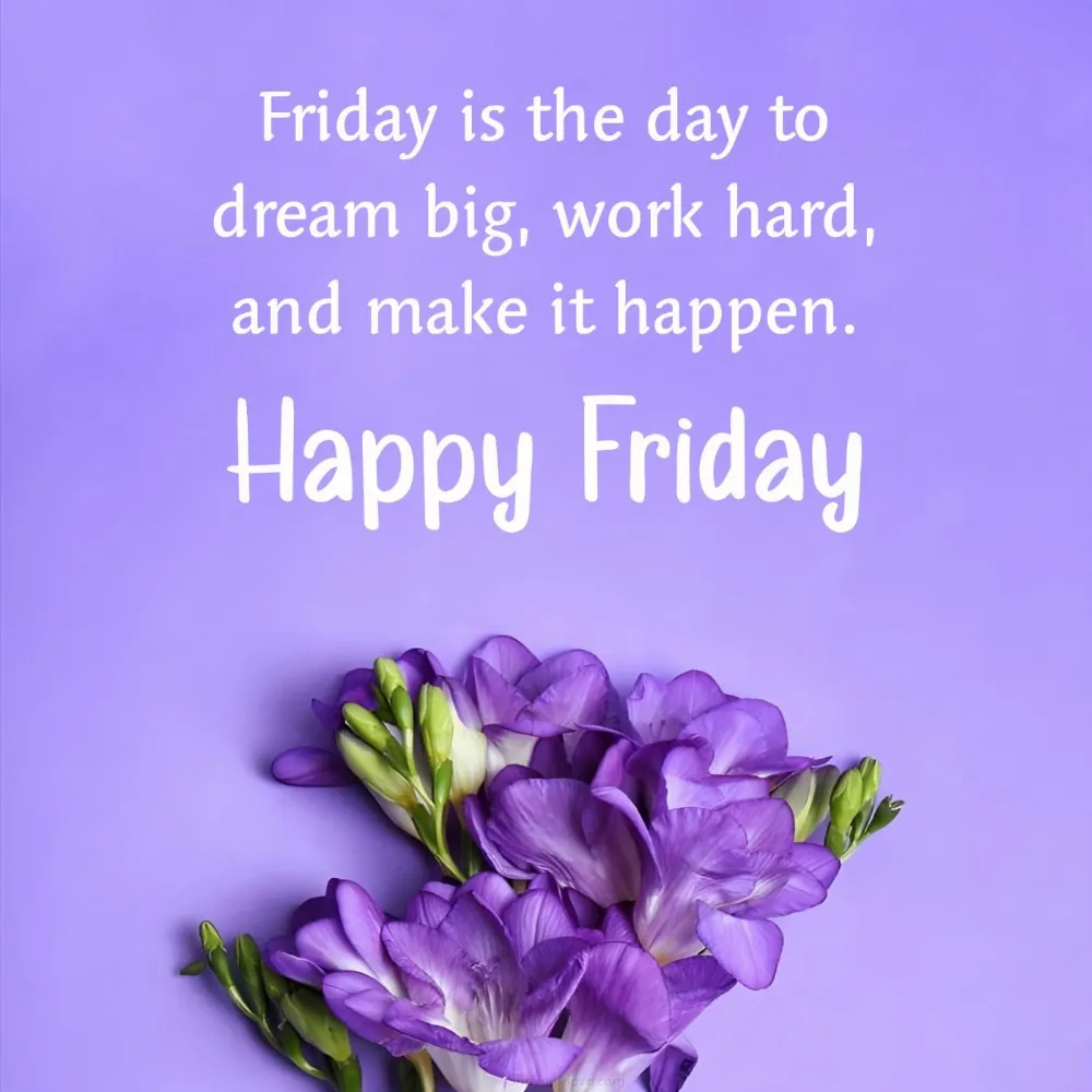 Friday is the day to dream big work hard and make it happen