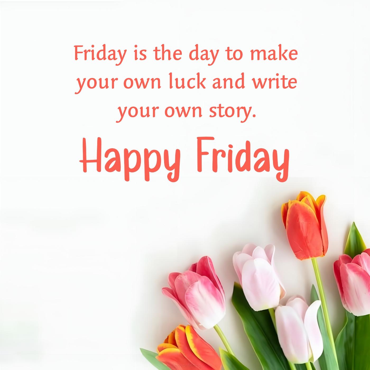 Friday is the day to make your own luck