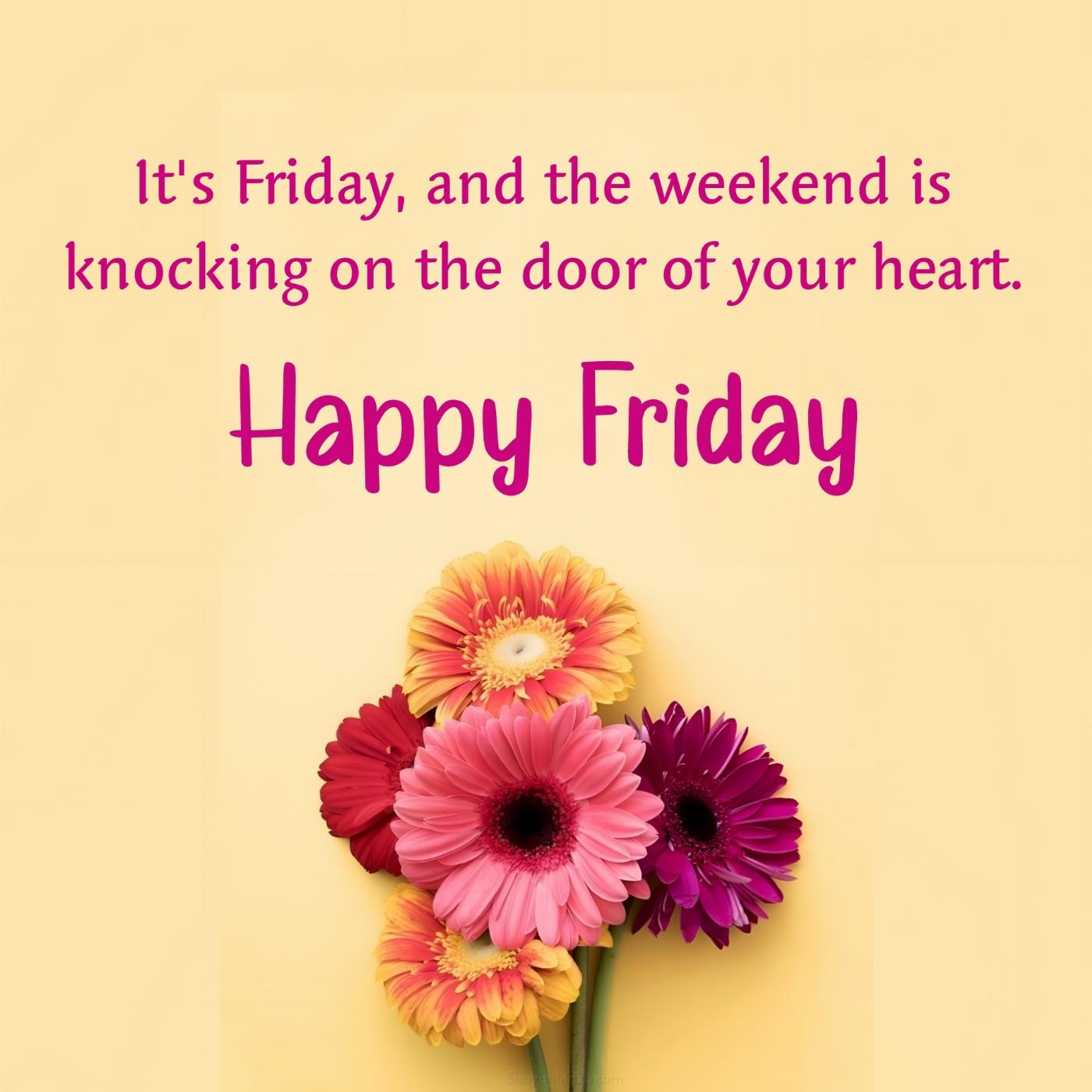 It's Friday and the weekend is knocking on the door of your heart