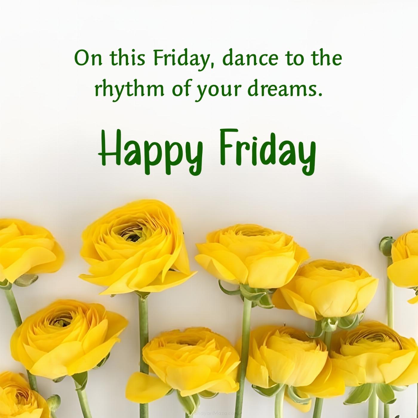 On this Friday dance to the rhythm of your dreams