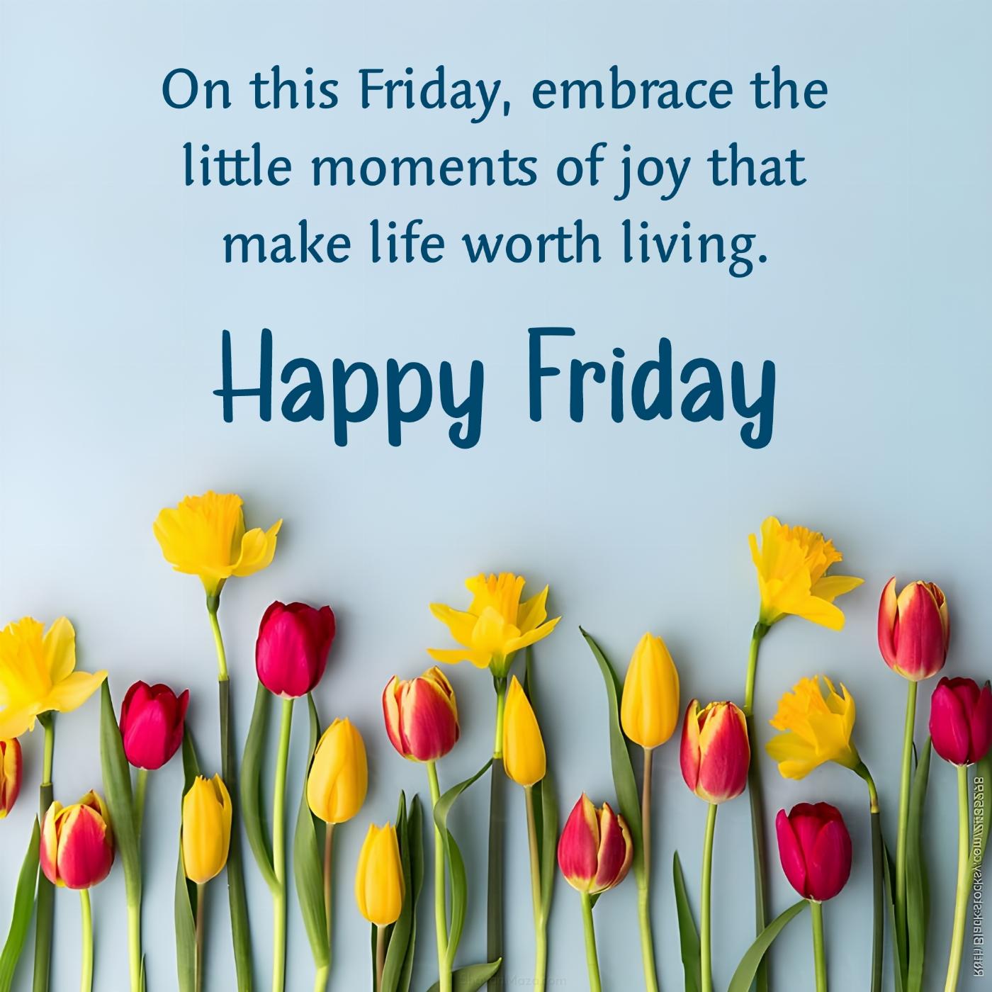 On this Friday embrace the little moments of joy