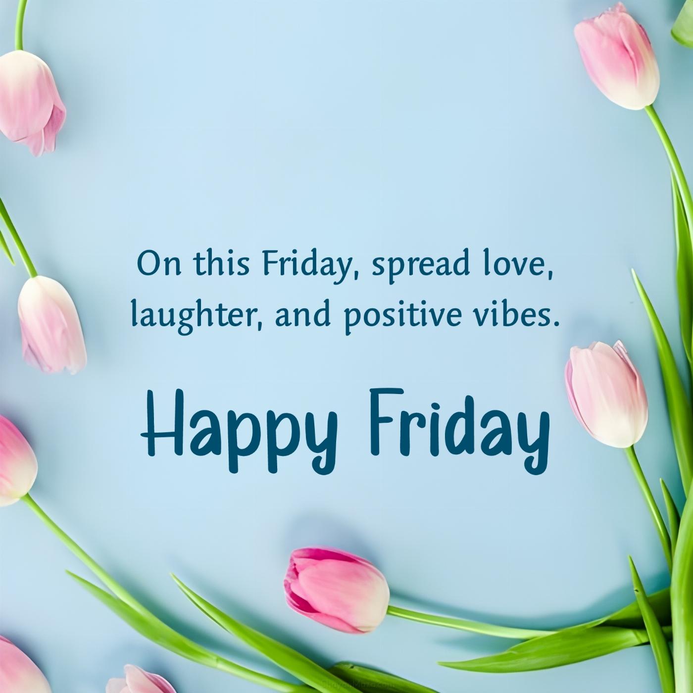 On this Friday spread love laughter and positive vibes