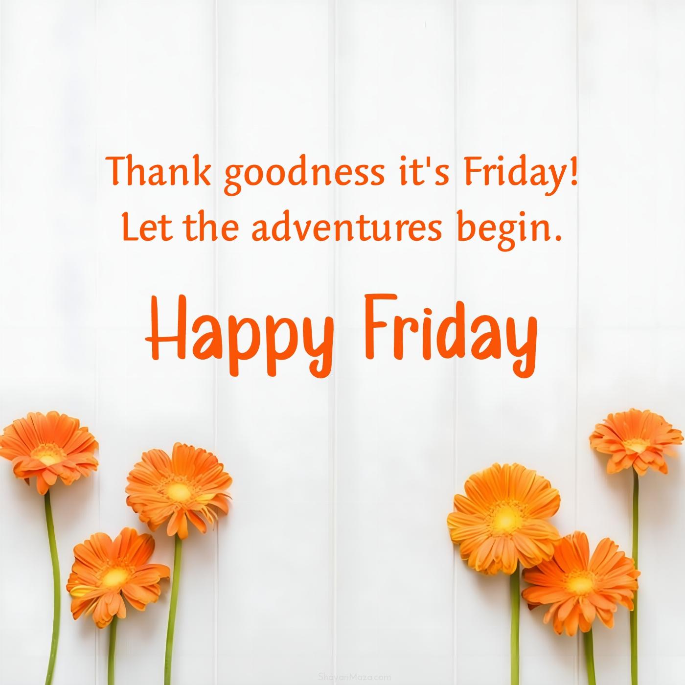 Thank goodness it's Friday! Let the adventures begin