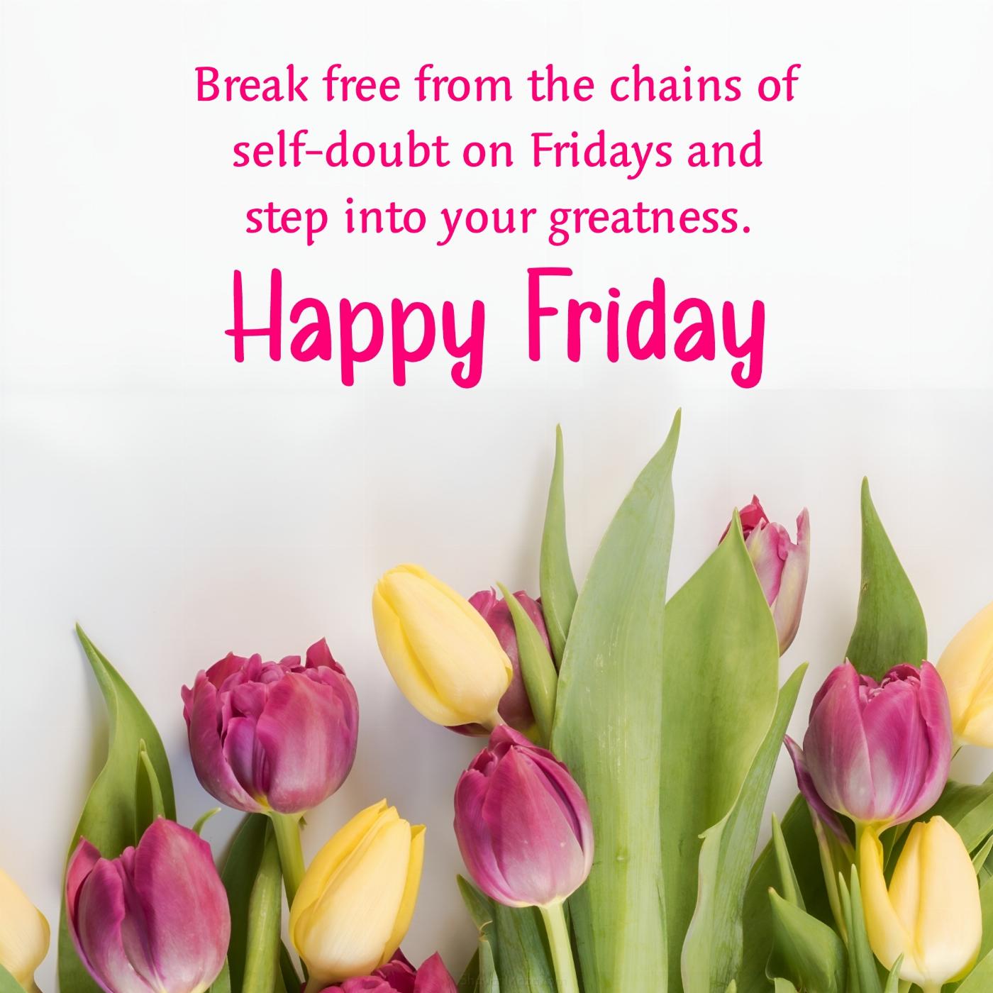 Break free from the chains of self-doubt on Fridays and step into your greatness