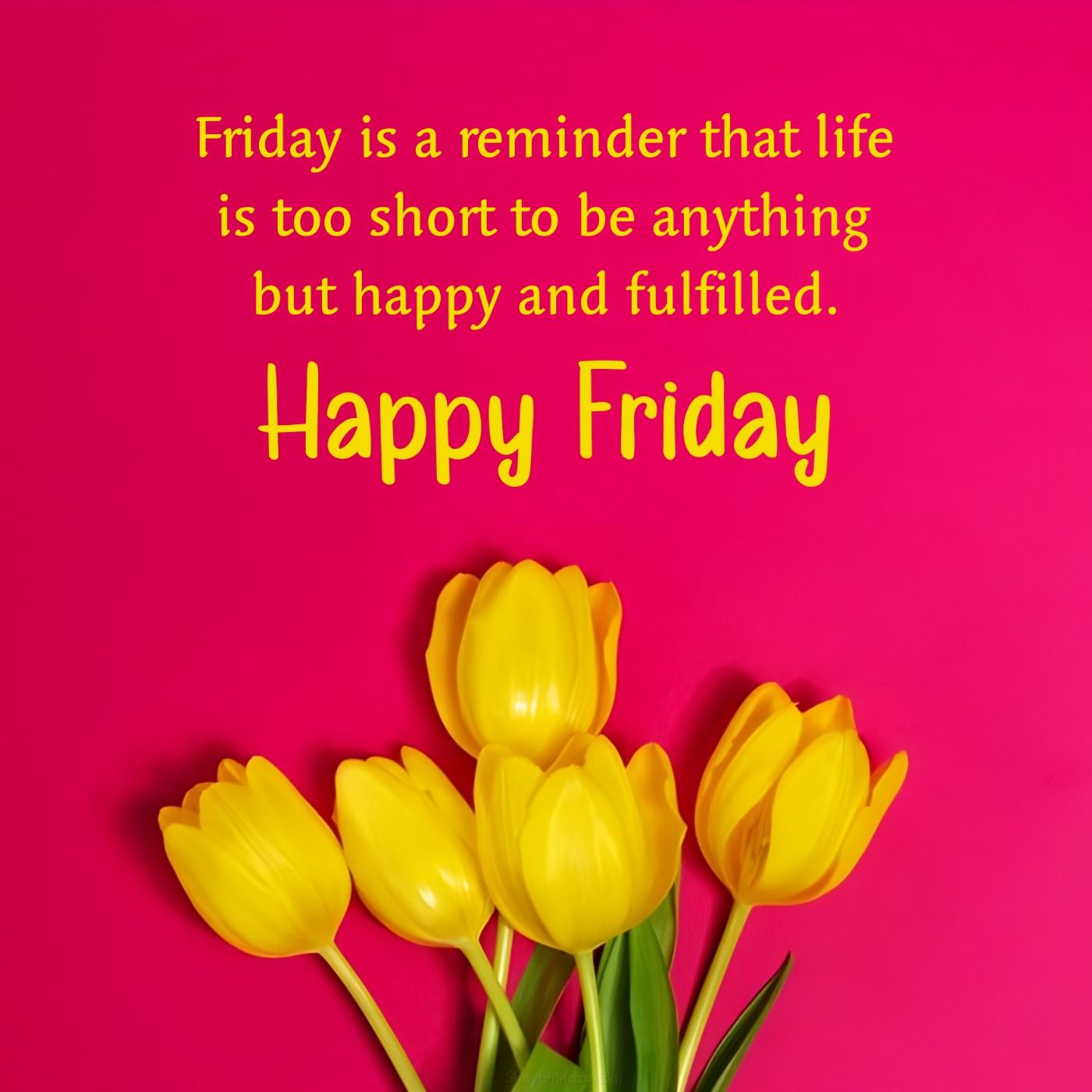 Friday is a reminder that life is too short to be anything