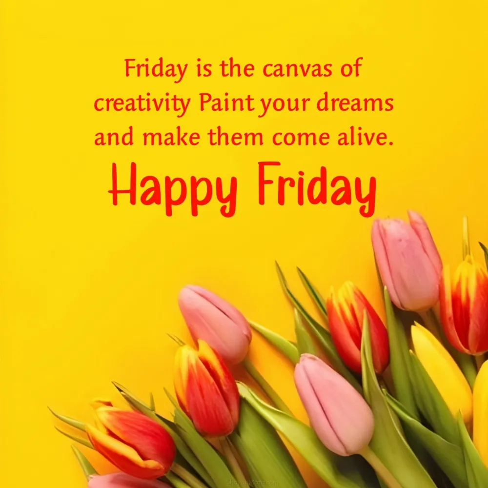 Friday is the canvas of creativity Paint your dreams and make them come alive