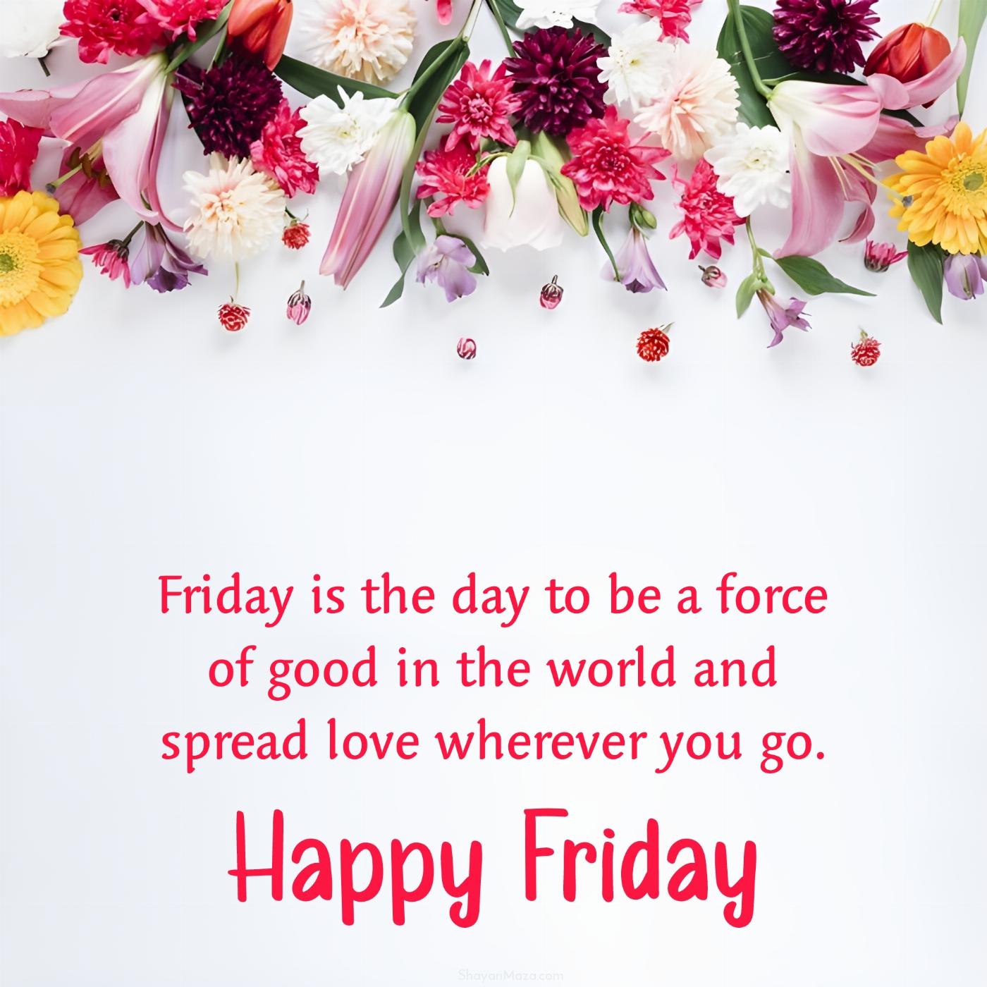 Friday is the day to be a force of good in the world