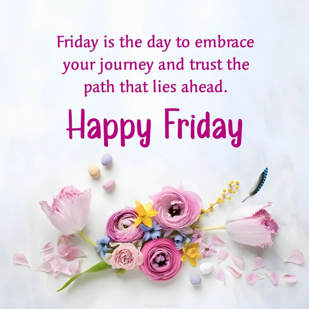 Friday is the day to embrace your journey and trust the path that lies ahead