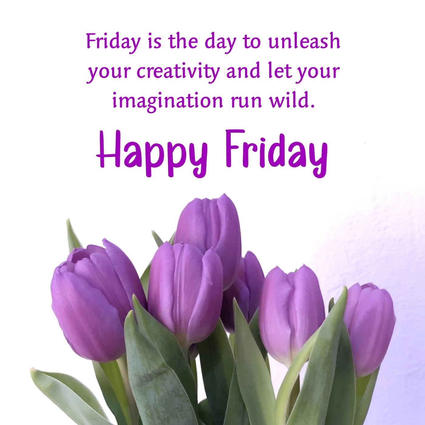 Friday is the day to unleash your creativity and let your imagination run wild