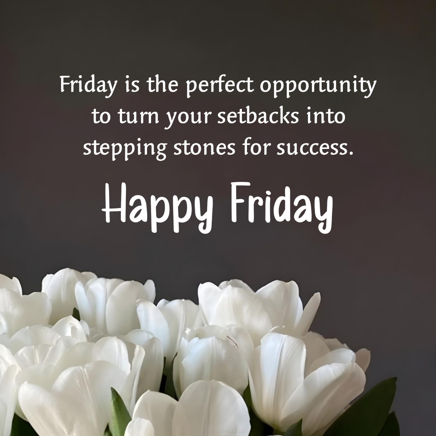 Friday is the perfect opportunity to turn your setbacks
