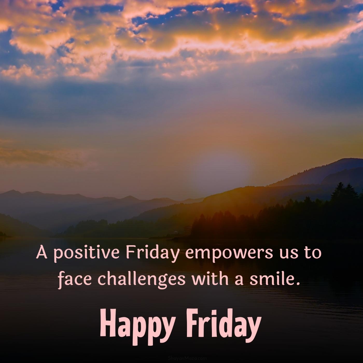 A positive Friday empowers us to face challenges with a smile