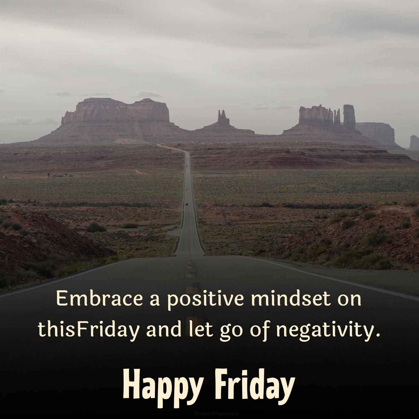 Embrace a positive mindset on thisFriday and let go of negativity