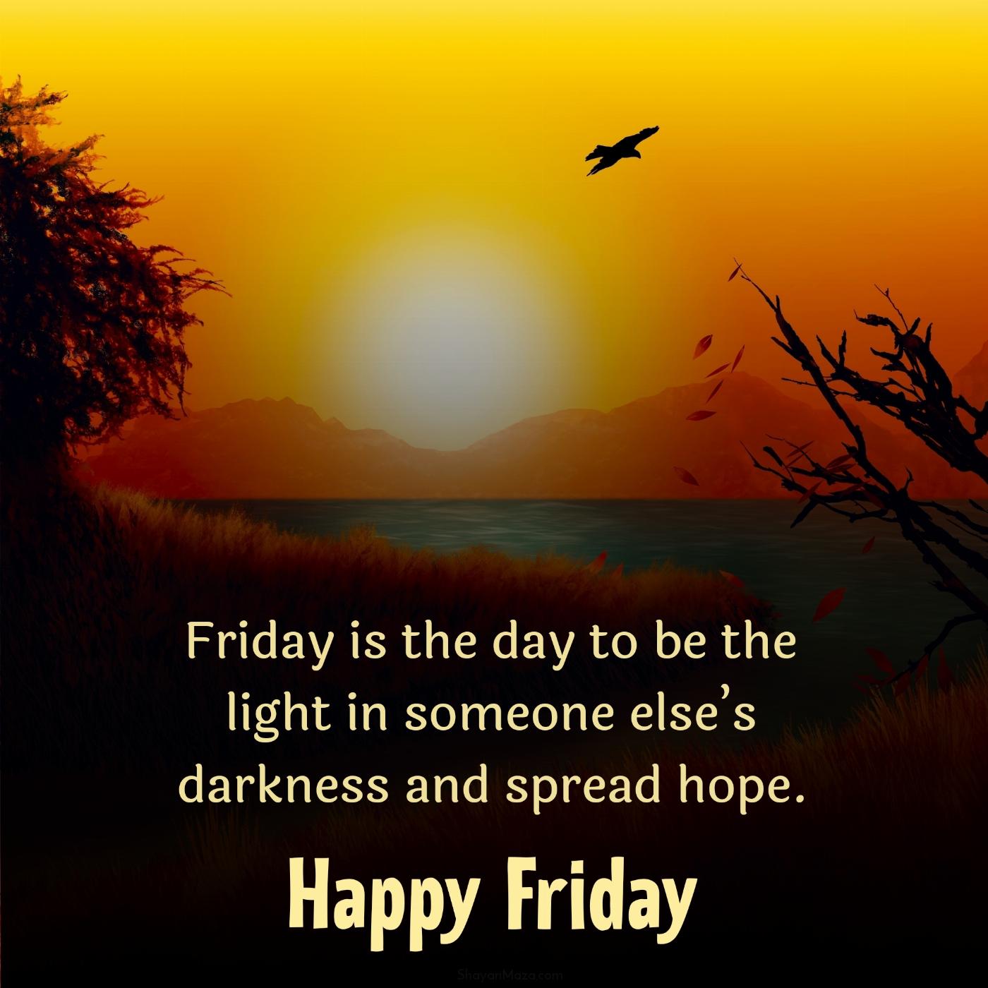 Friday is the day to be the light in someone elses darkness