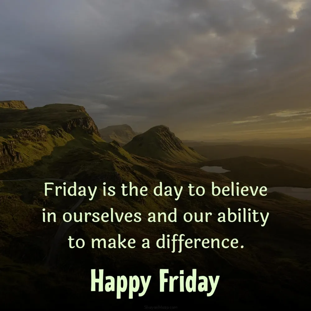Friday is the day to believe in ourselves and our ability