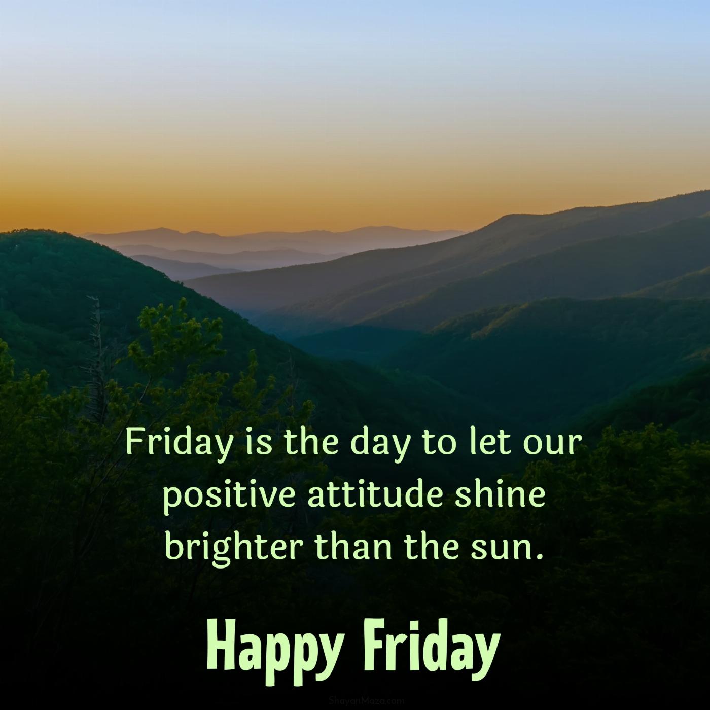 Friday is the day to let our positive attitude shine brighter