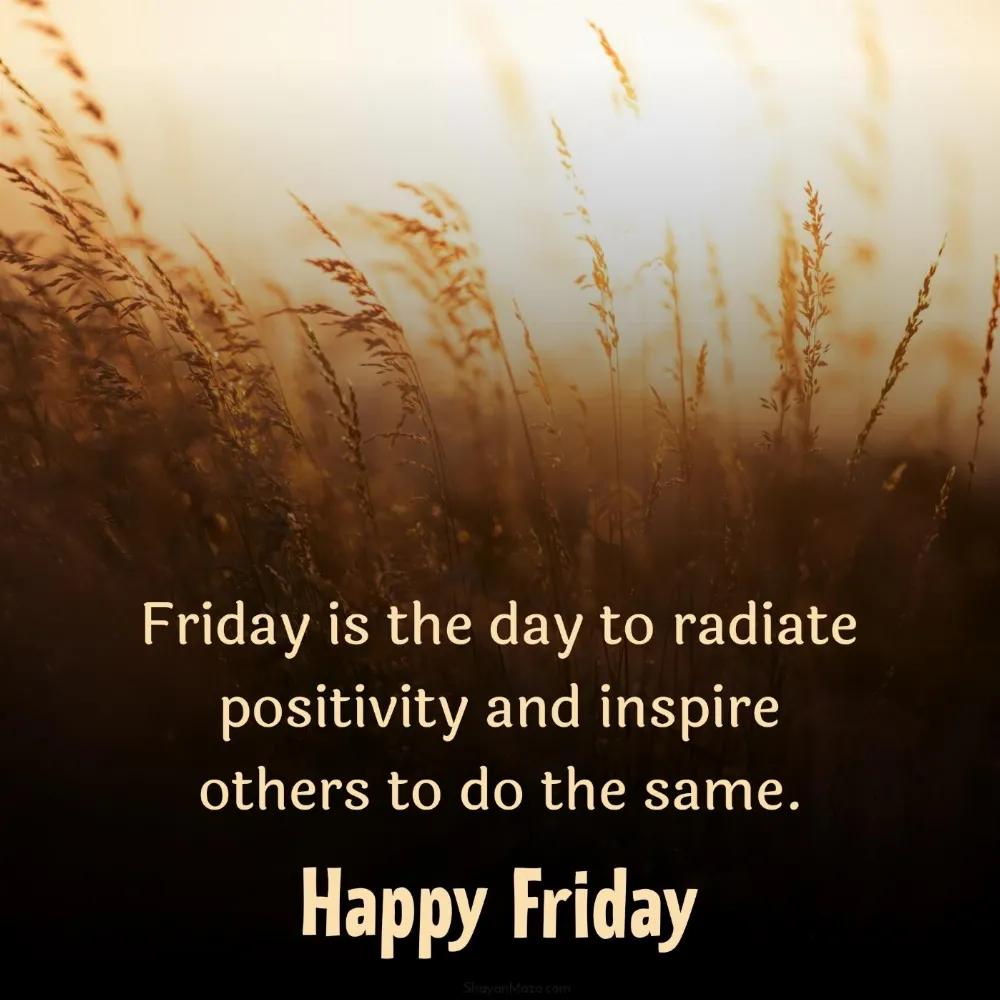 Friday is the day to radiate positivity and inspire others