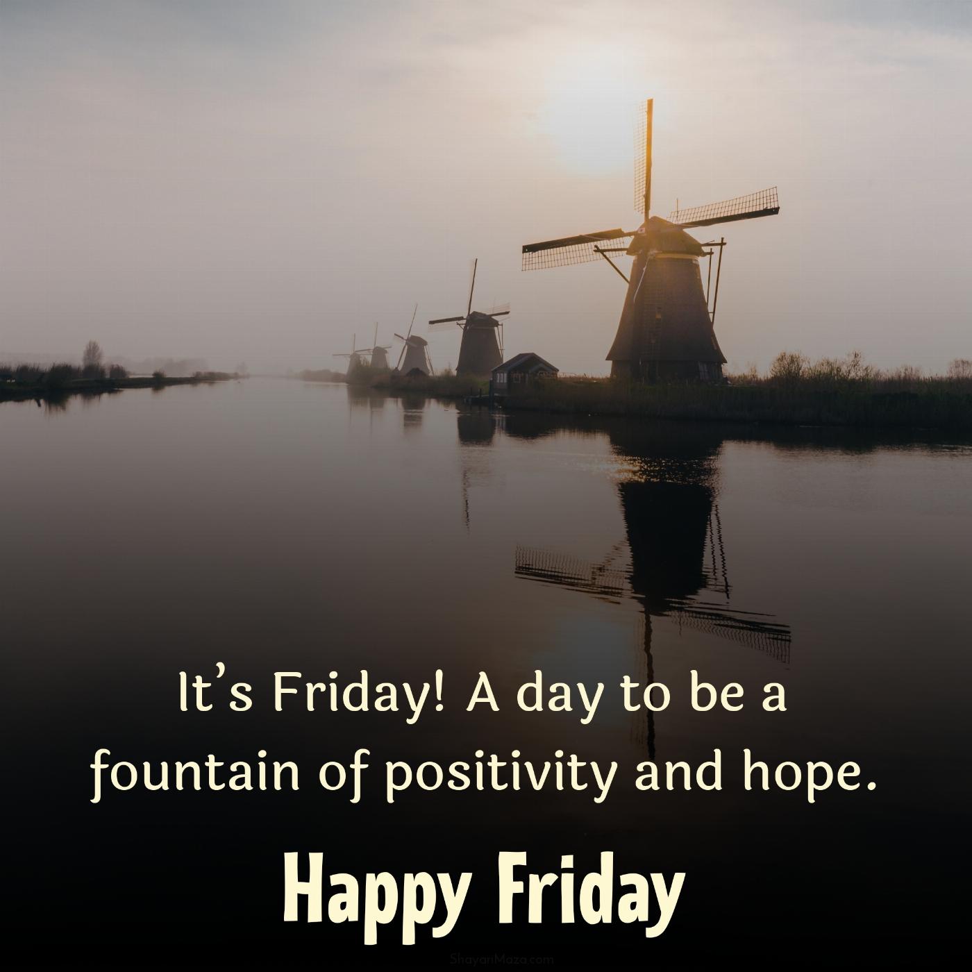 Its Friday A day to be a fountain of positivity and hope