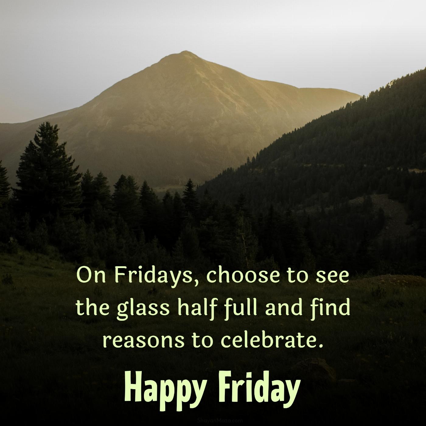 On Fridays choose to see the glass half full and find reasons