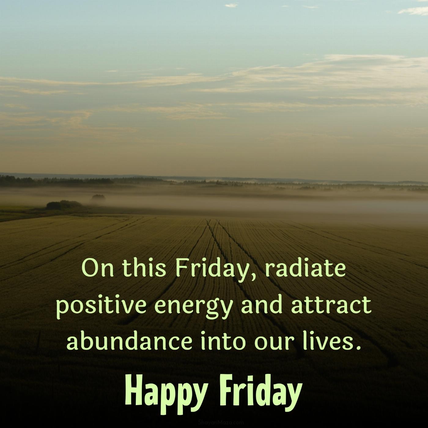 On this Friday radiate positive energy and attract abundance