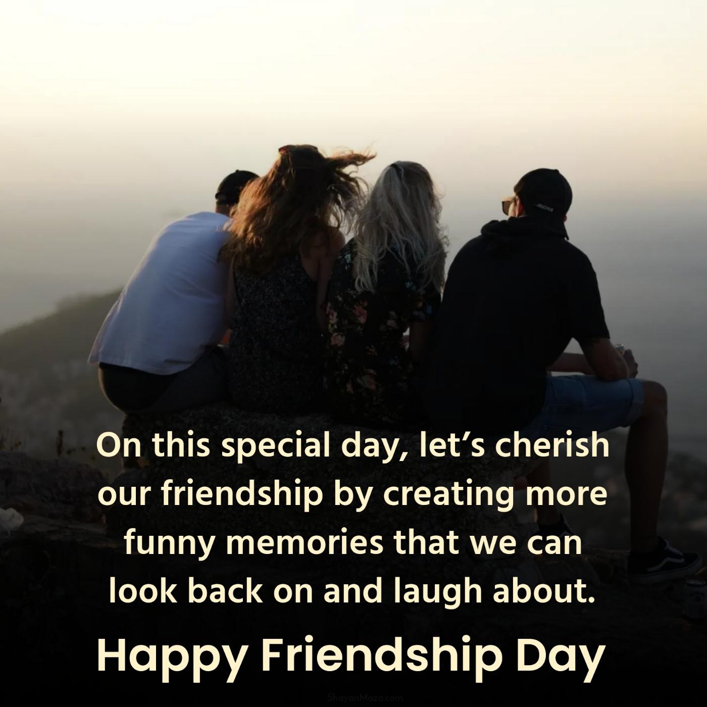 On this special day lets cherish our friendship by creating more funny memories