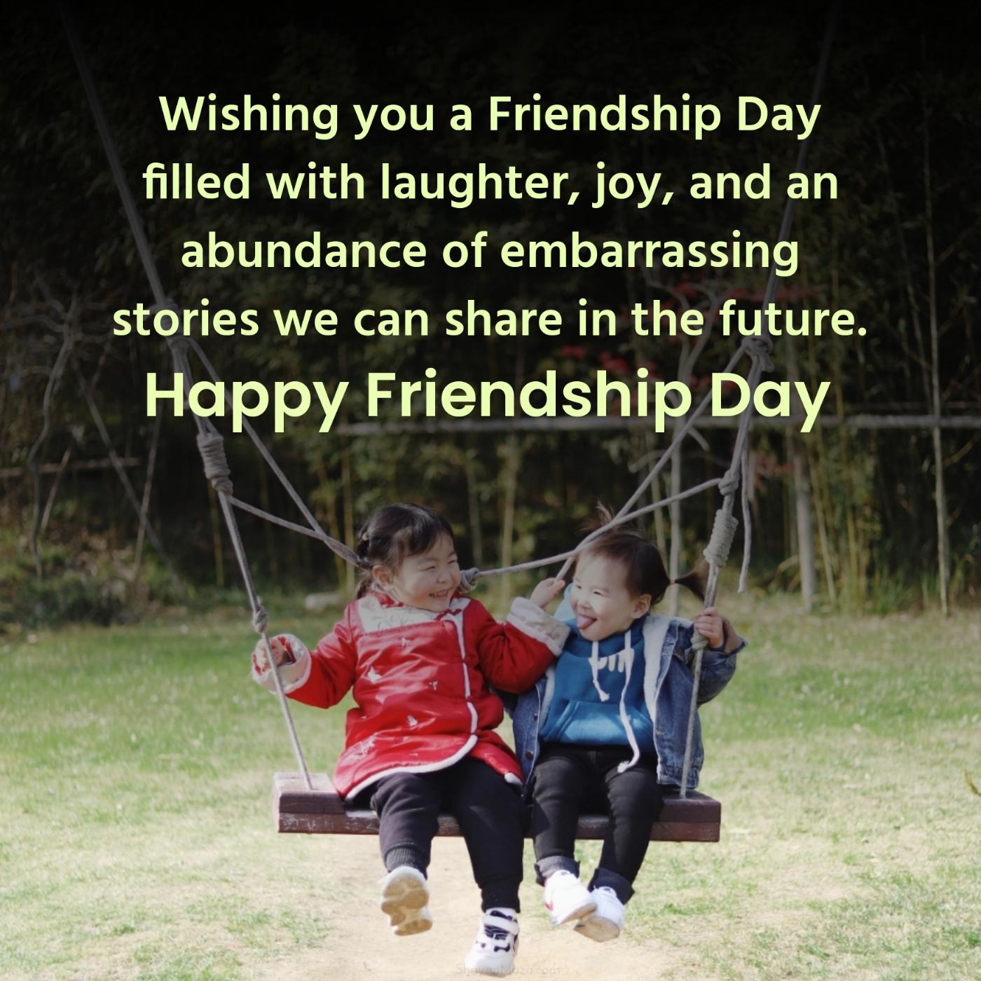 Wishing you a Friendship Day filled with laughter joy and an abundance of embarrassing stories