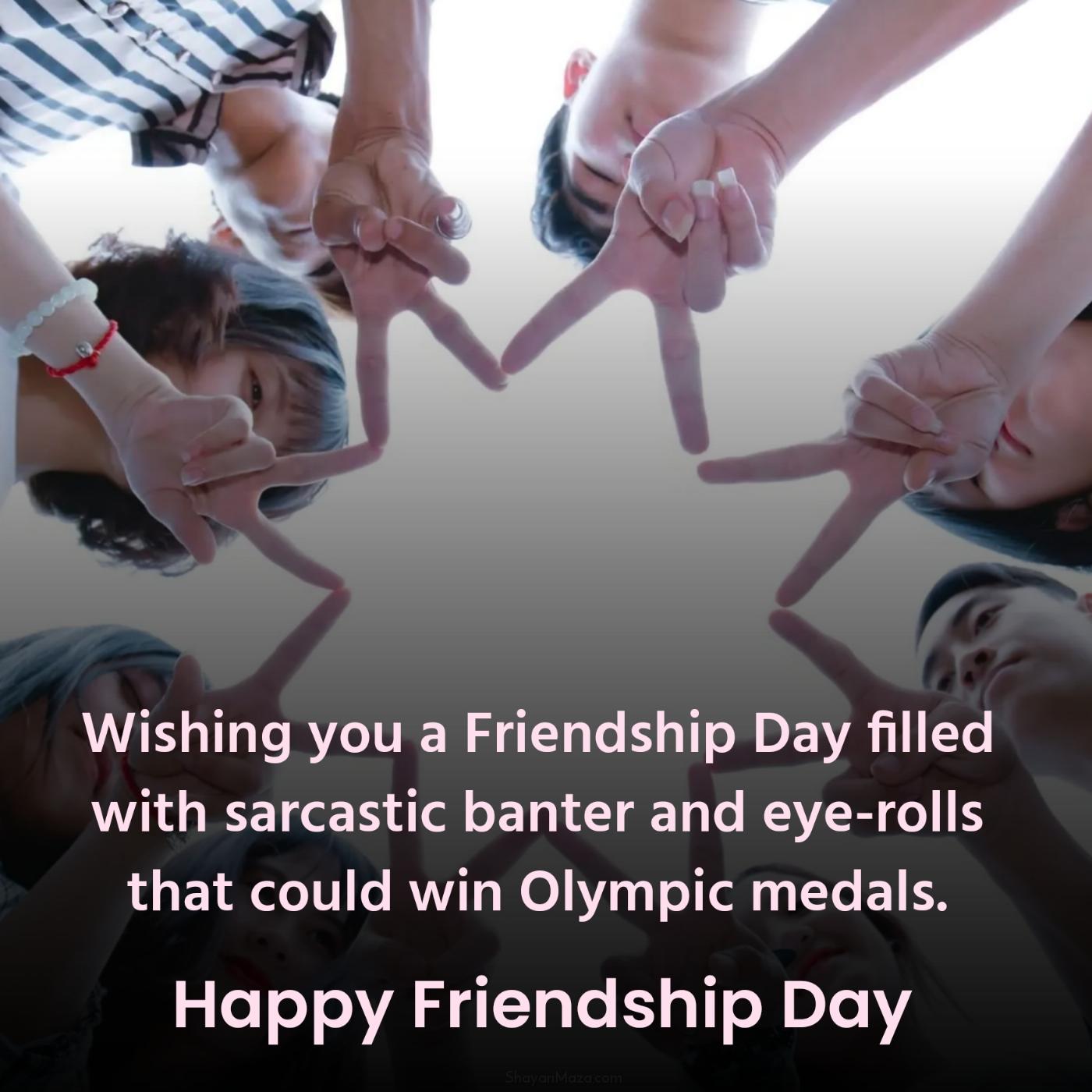 Wishing you a Friendship Day filled with sarcastic banter and eye-rolls
