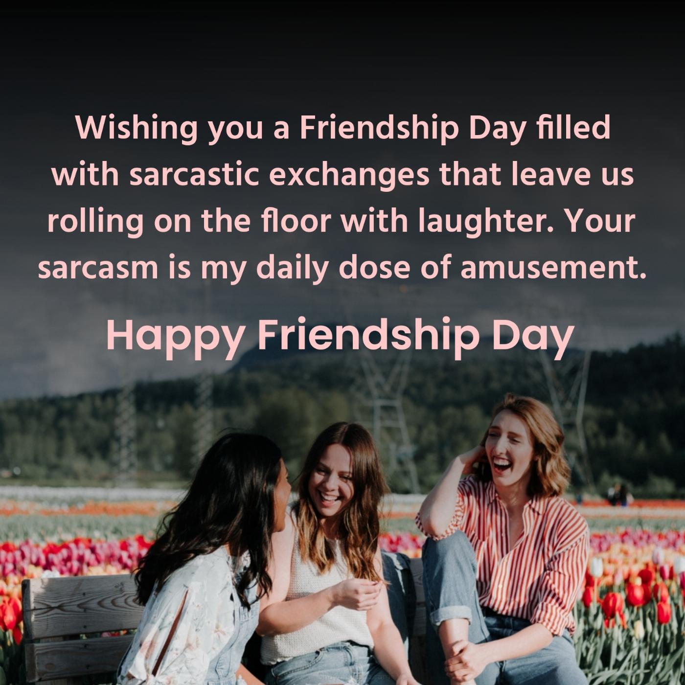 Wishing you a Friendship Day filled with sarcastic exchanges
