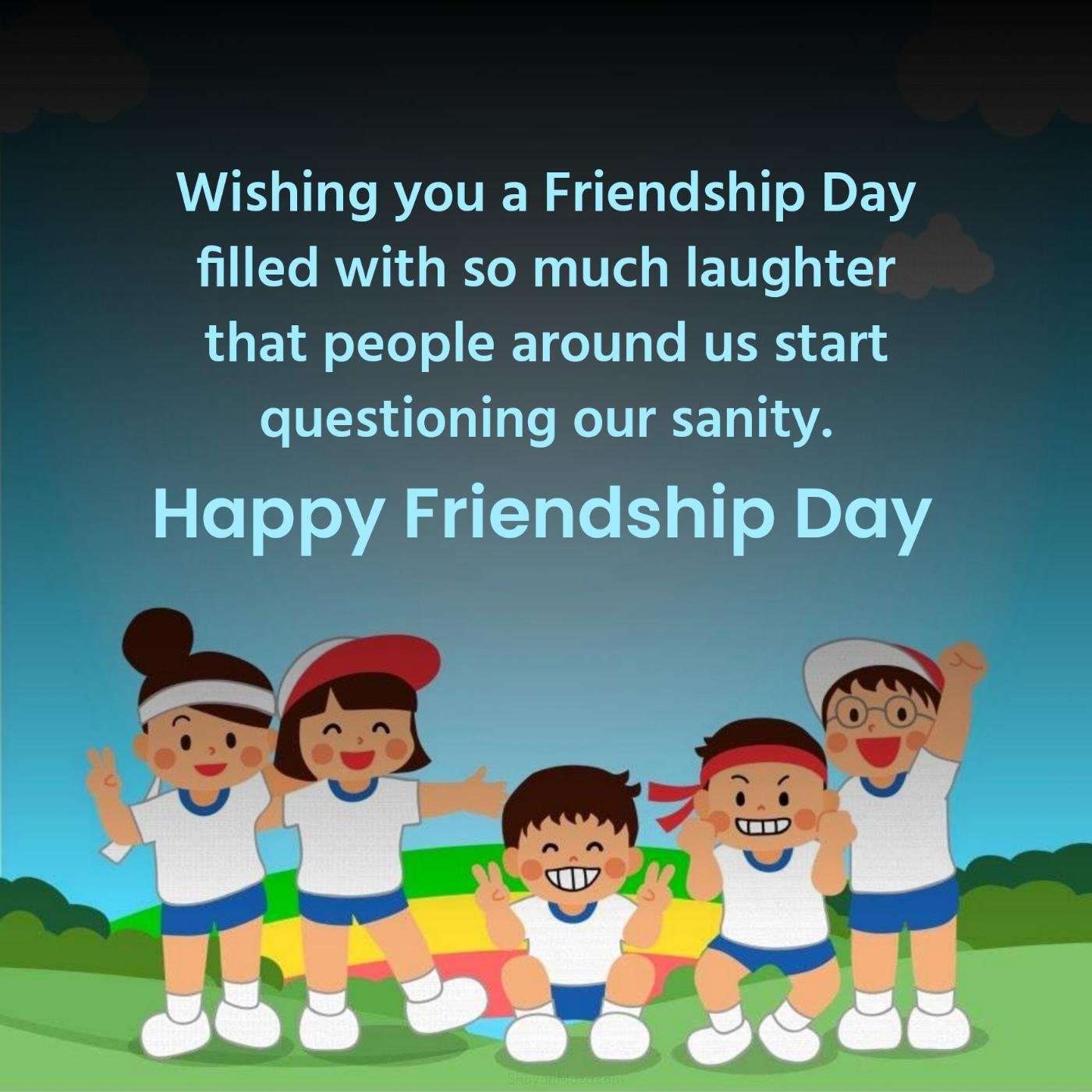 Wishing you a Friendship Day filled with so much laughter