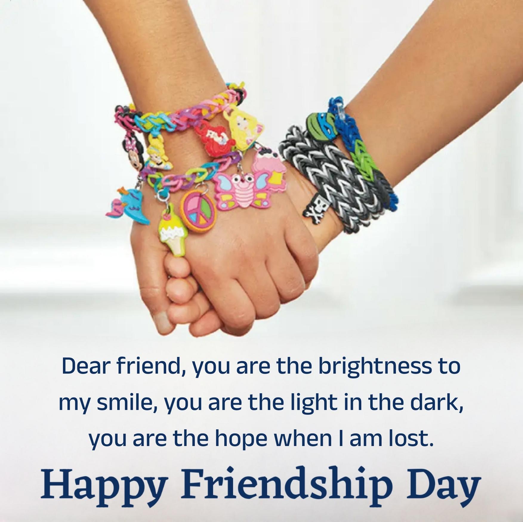 Dear friend you are the brightness to my smile