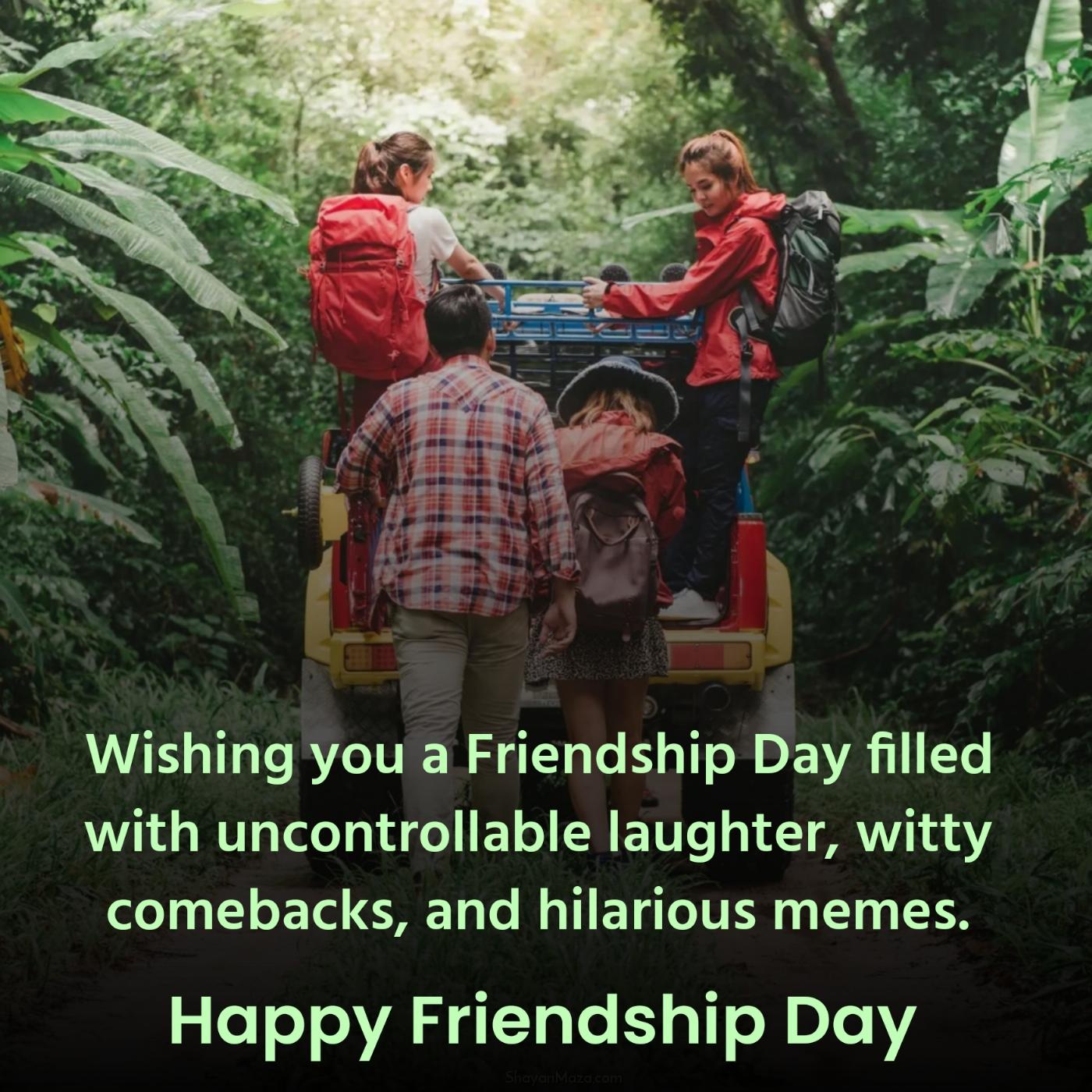 Wishing you a Friendship Day filled with uncontrollable laughter