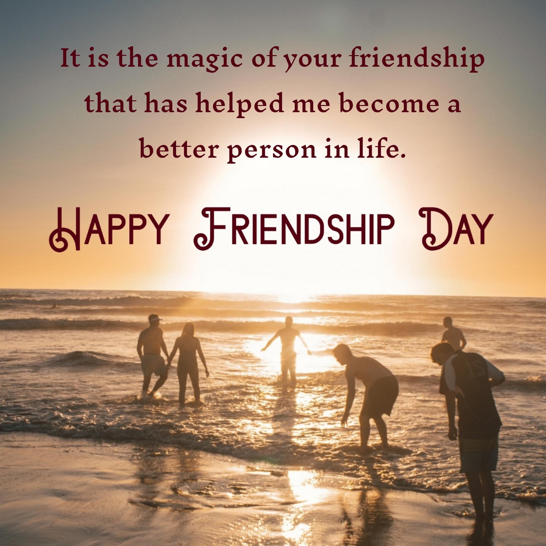 It is the magic of your friendship that has helped me