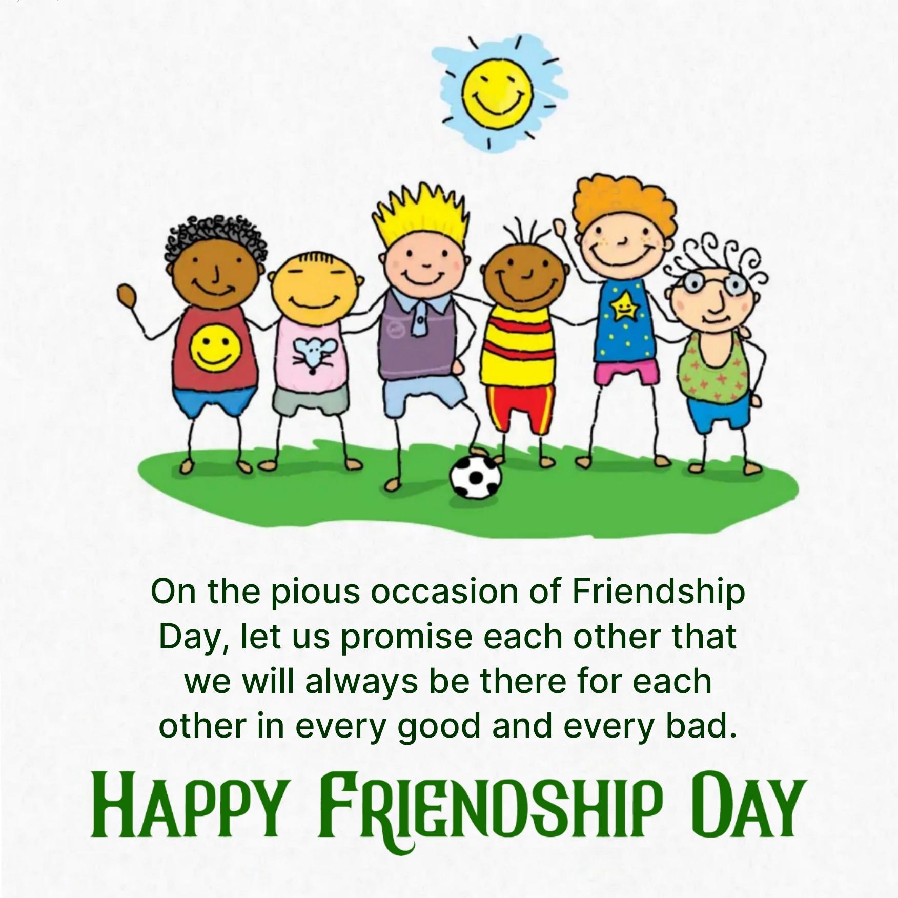 On the pious occasion of Friendship Day let us promise each other
