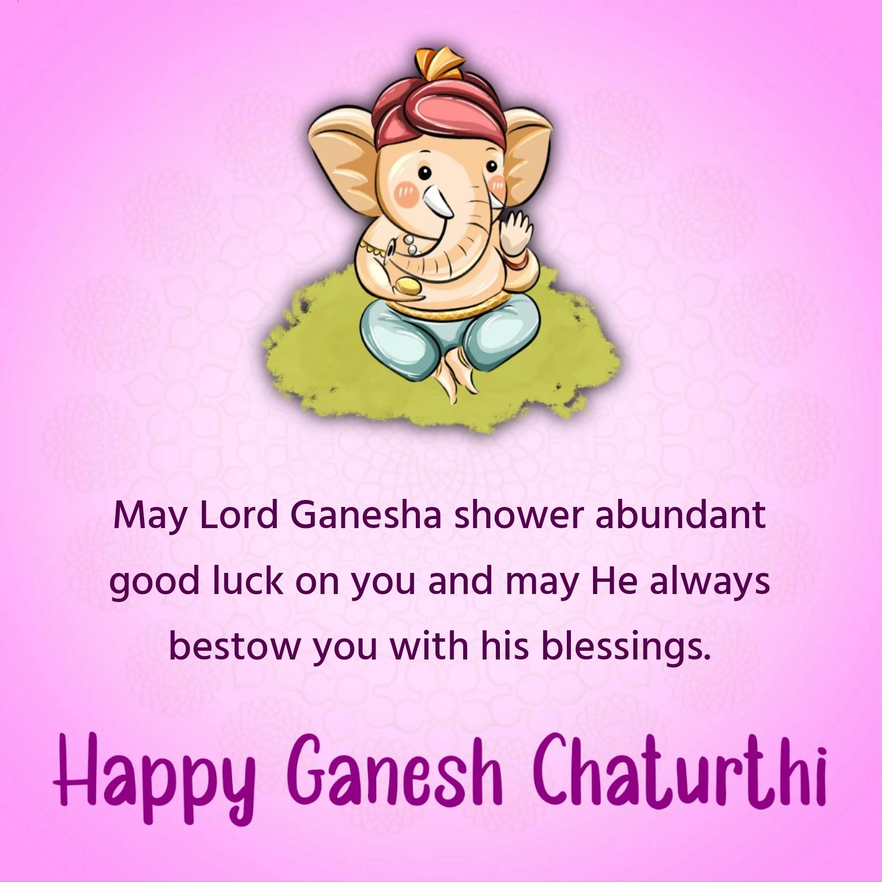 May Lord Ganesha shower abundant good luck on you