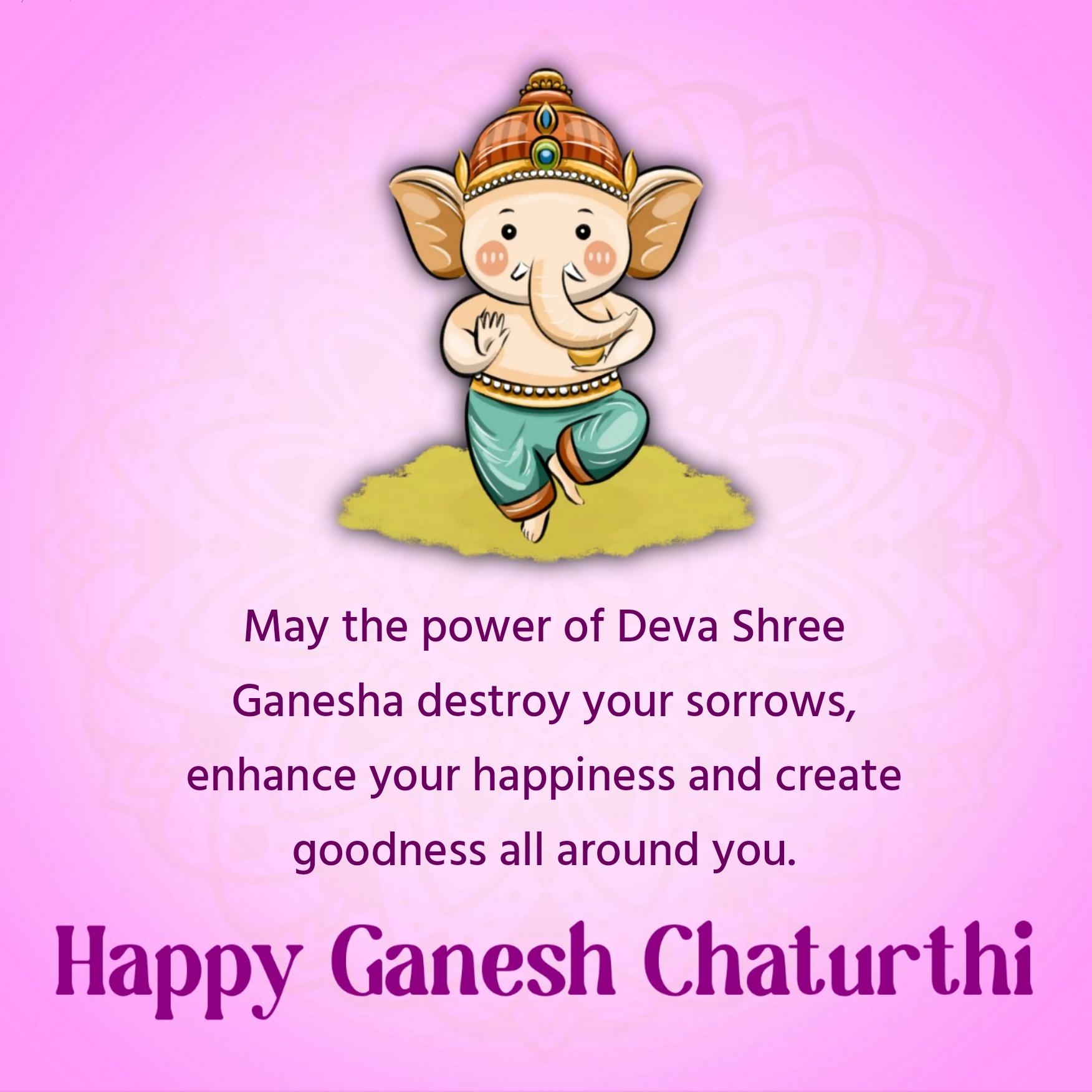 May the power of Deva Shree Ganesha destroy your sorrows