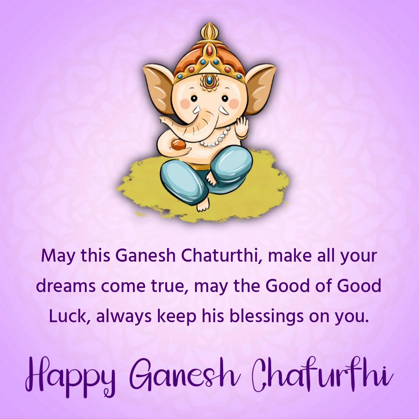 May this Ganesh Chaturthi make all your dreams come true
