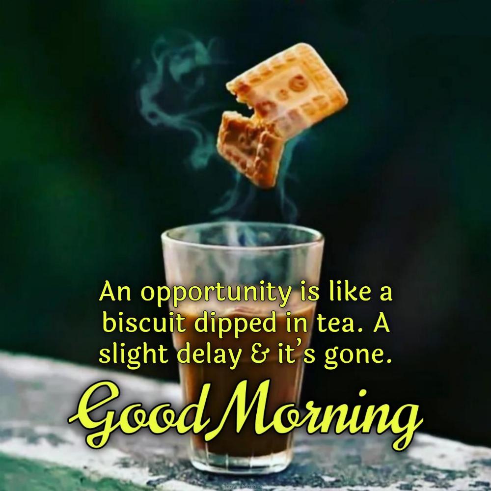 An opportunity is like a biscuit dipped in tea