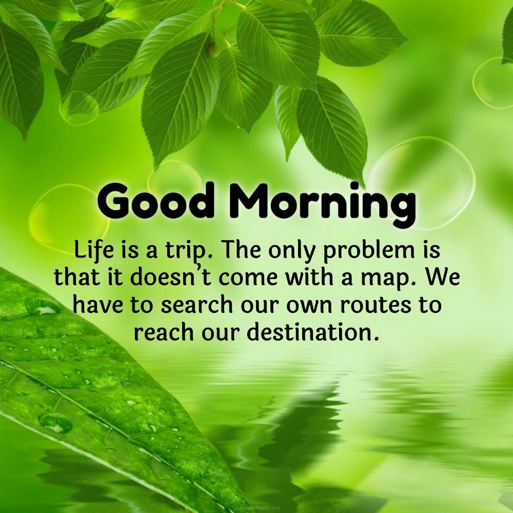 Life is a trip The only problem is that it doesnt come with a map