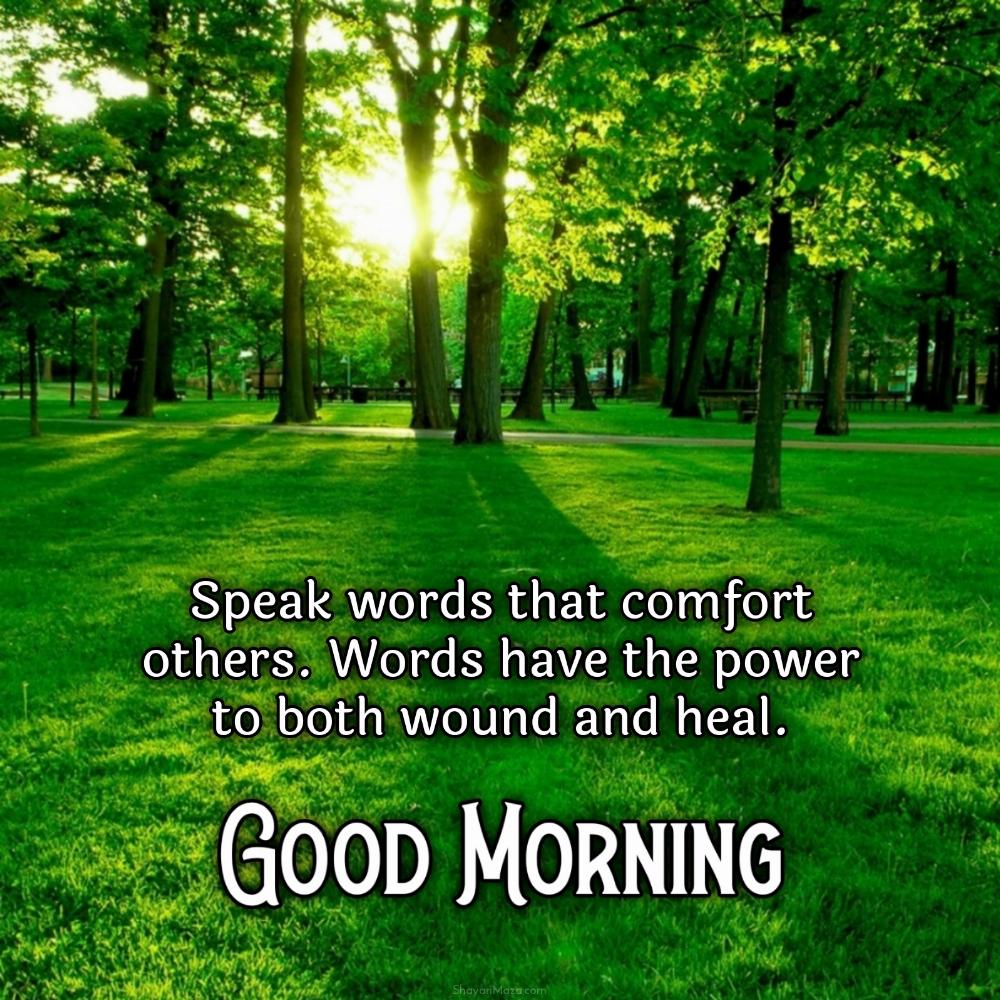 Speak words that comfort others Words have the power to both wound and heal