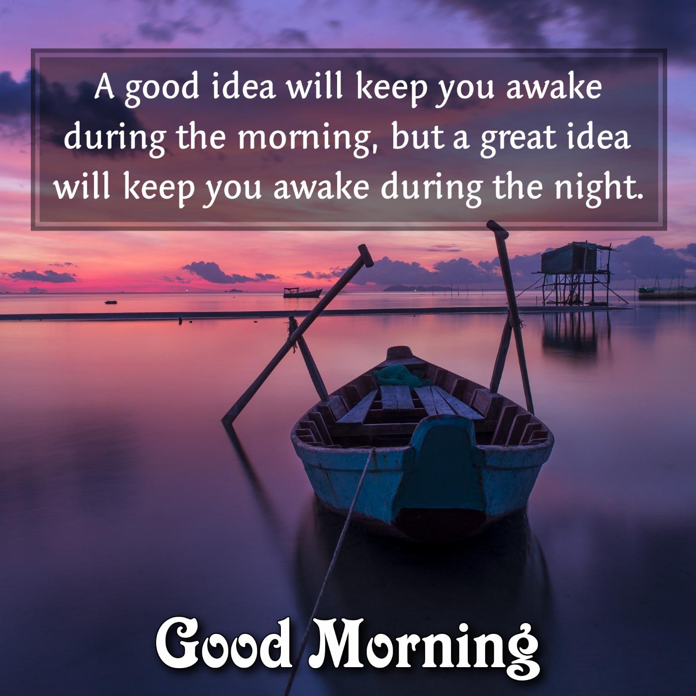 A good idea will keep you awake during the morning
