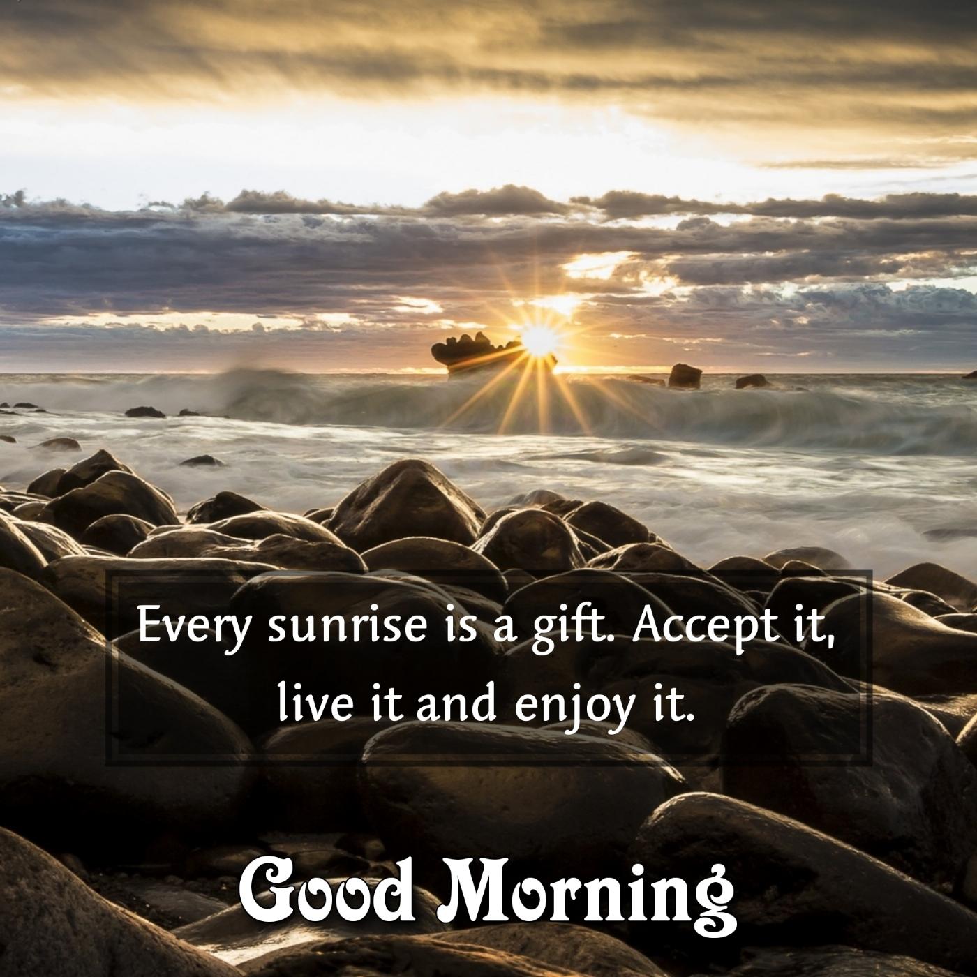 Every sunrise is a gift Accept it